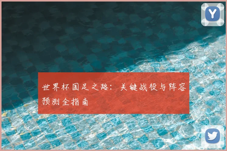 世界杯国足之路：关键战役与阵容预测全指南