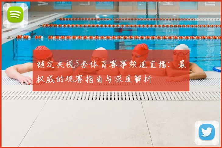 锁定央视5套体育赛事频道直播:最权威的观赛指南与深度解析