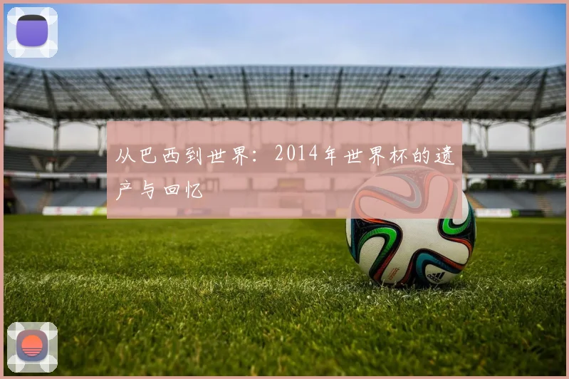 从巴西到世界:2014年世界杯的遗产与回忆