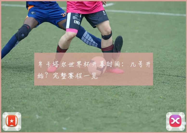 年卡塔尔世界杯开幕时间：几号开始？完整赛程一览