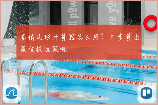 竟猜足球计算器怎么用？三步算出最佳投注策略