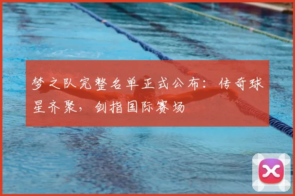 梦之队完整名单正式公布:传奇球星齐聚,剑指国际赛场