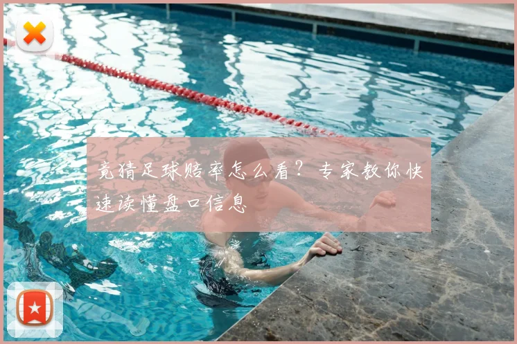 竟猜足球赔率怎么看？专家教你快速读懂盘口信息